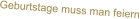 Geburtstage muss man feiern