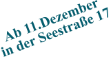 Ab 11.Dezember  in der Seestraße 17