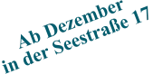 Ab Dezember in der Seestraße 17